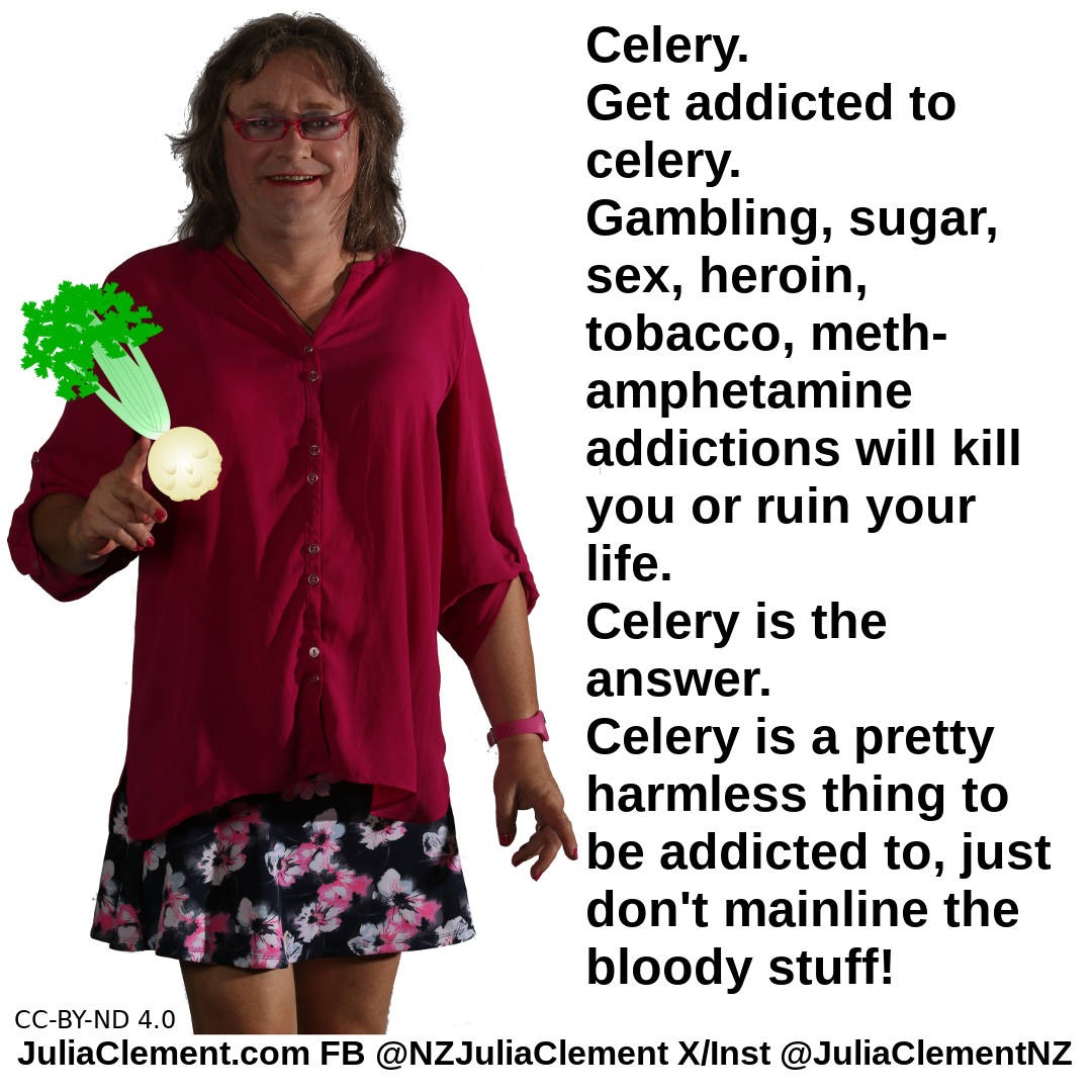A woman holds a celery plant. Text: Celery. Get addicted to celery. Gambling, sugar, sex, heroin, tobacco, meth-amphetamine addictions will kill you or ruin your life. Celery is the answer. Celery is a pretty harmless thing to be addicted to, just don't mainline the bloody stuff