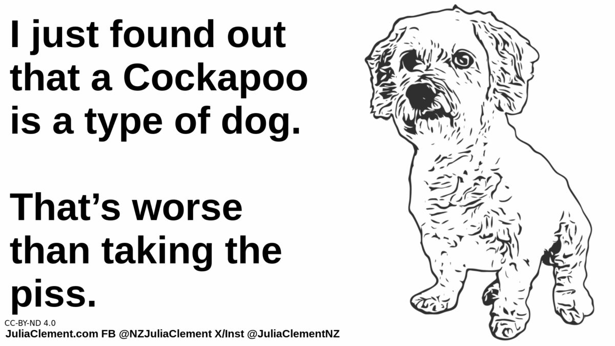 Line drawing of a dog with text "I just found out that a Cockapoo is a type of dog. That’s worse than taking the piss."