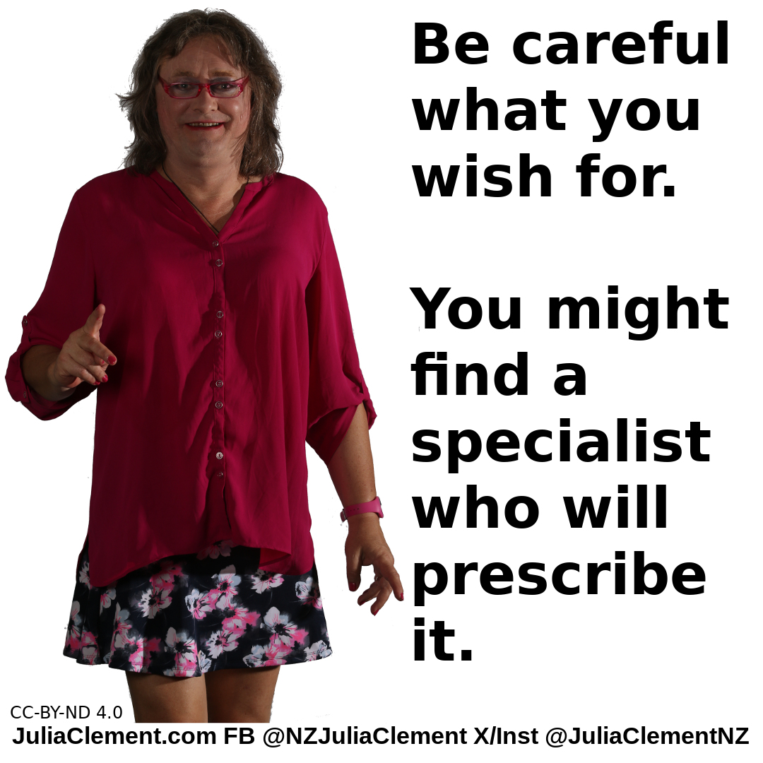 A comedian says "Be careful what you wish for. You might find a specialist who will prescribe it."
