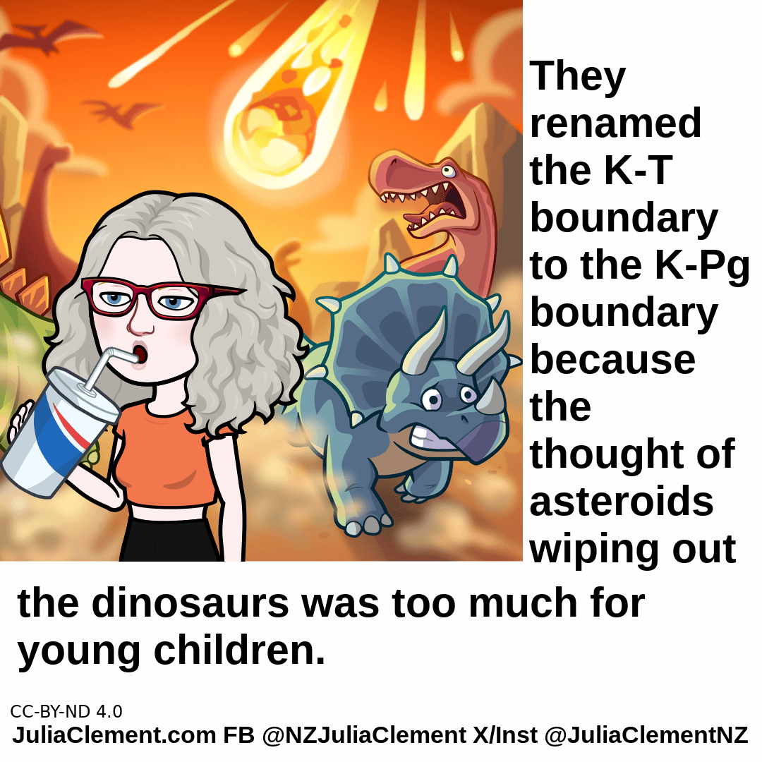 A comedian stands in front of the asteroid hitting the dinosaurs. She says "They renamed the K-T boundary to the K-Pg boundary because the thought of asteroids wiping out the dinosaurs was too much for young children."
