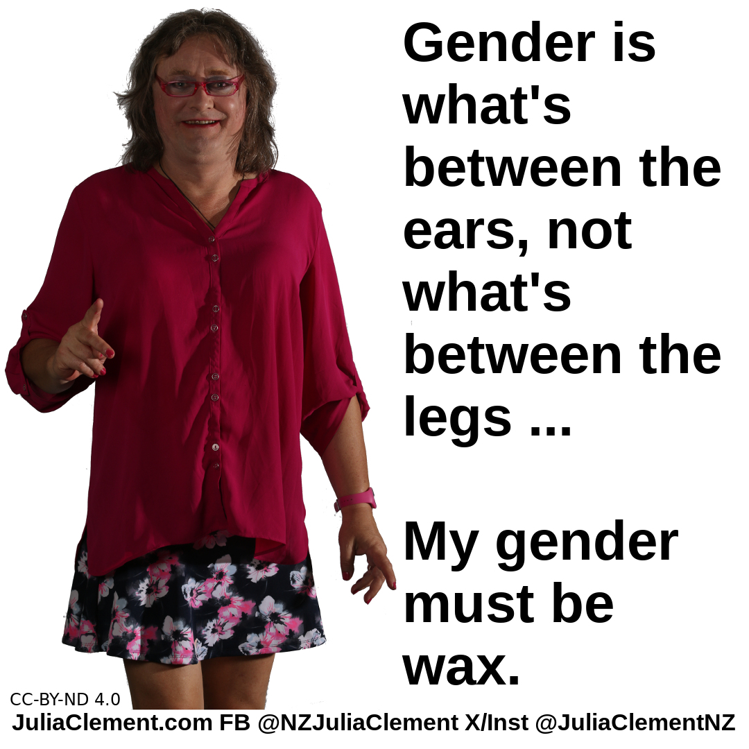 A woman standing to the left. Text: Gender is what's between the ears, not what's between the legs ... My gender must be wax.