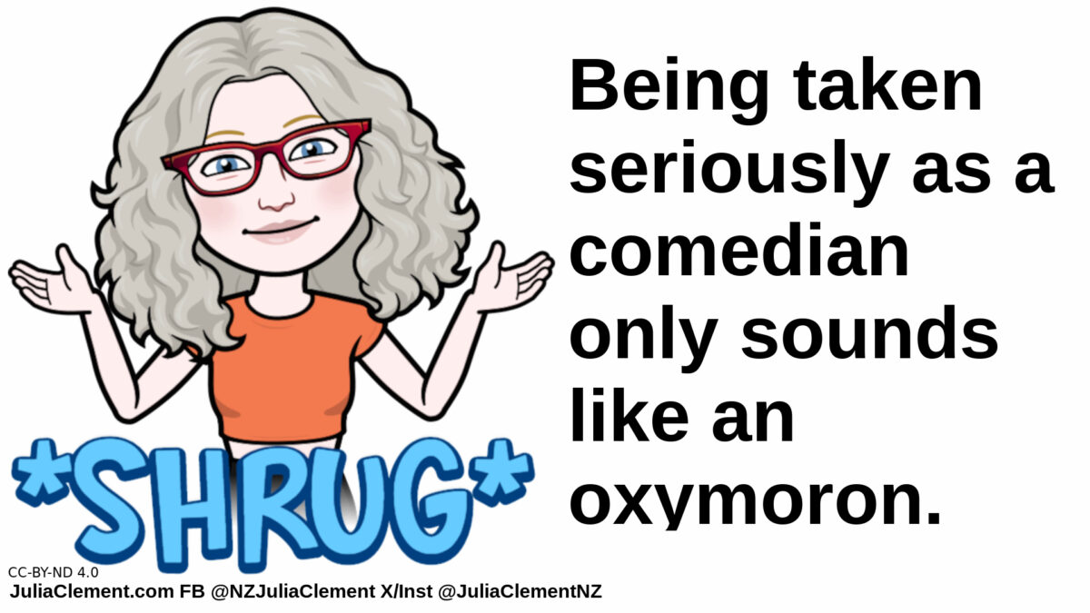 A comedian shrugs, the word shrugs is superimposed. Text: Being taken seriously as a comedian only sounds like an oxymoron.