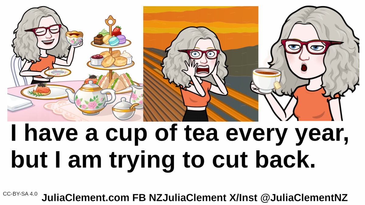 Three views of the same comedian: First she is having high tea, middle she is an a version of Edvard Munch's The Scream & in the final she is holding a cup of tea with a ooo expression. Text: I have a cup of tea every year, but I am trying to cut back.