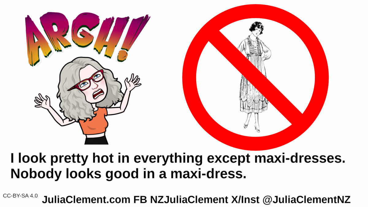 A comedian throws her hands up an horror and says "Argh!" she loos at a woman in a maxi-dress with the "No" symbol overlaid. Text: I look pretty hot in everything except maxi-dresses. Nobody looks good in a maxi-dress.