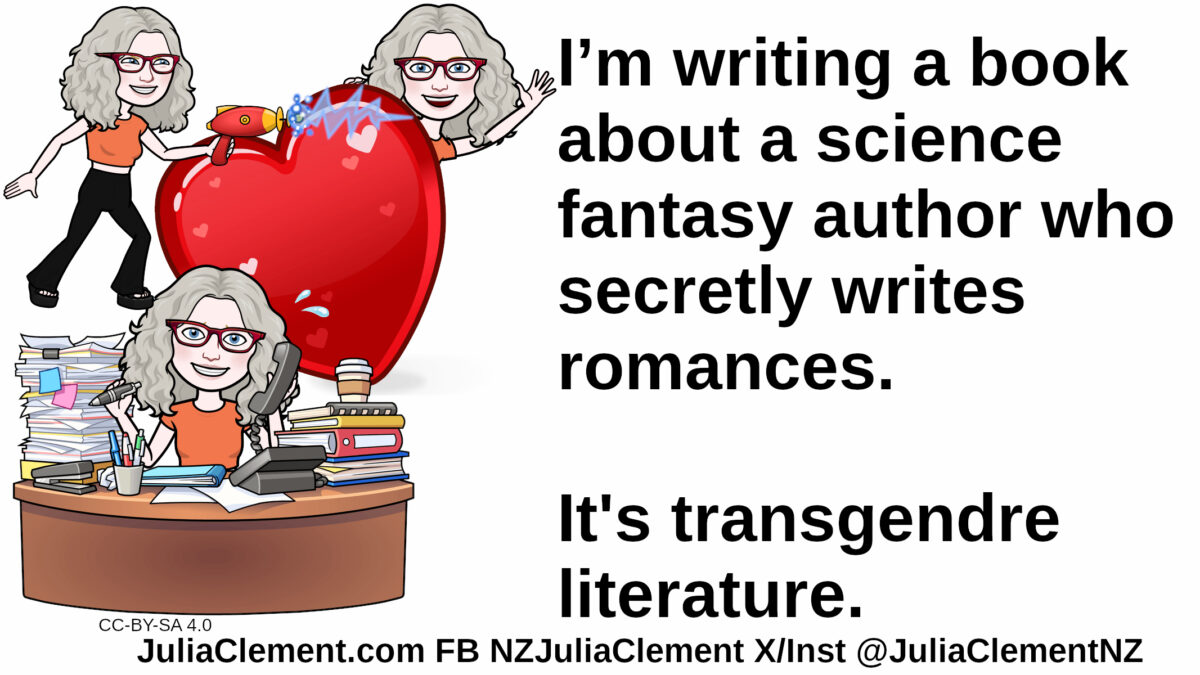 A writer sits at a busy desk. Behind her a second copy of her is shooting a ray gun, behind her is a third copy holding up a heart. Text: I’m writing a book about a science fantasy author who secretly writes romances. It's transgendre literature.