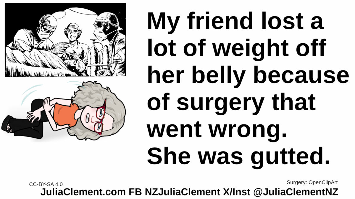 A surgical operation, A woman lies on her side apparently in pain, arms wrapped around her belly. Text: My friend lost a lot of weight off her belly because of surgery that went wrong. She was gutted.