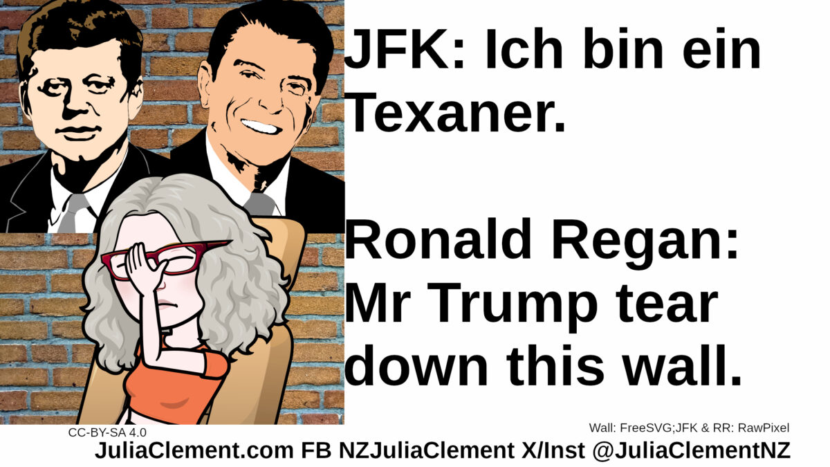 A brick wall. In front of are caricatures of JFK & Ronald Regan. Below them a comedian facepalms. Text: JFK: Ich bin ein Texaner. Ronald Regan: Mr Trump tear down this wall.