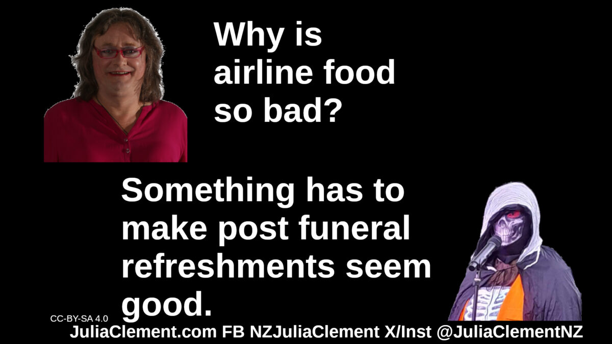 Julia says “Why is airline food so bad?” DEATH replies “Something has to make post funeral refreshments seem good."