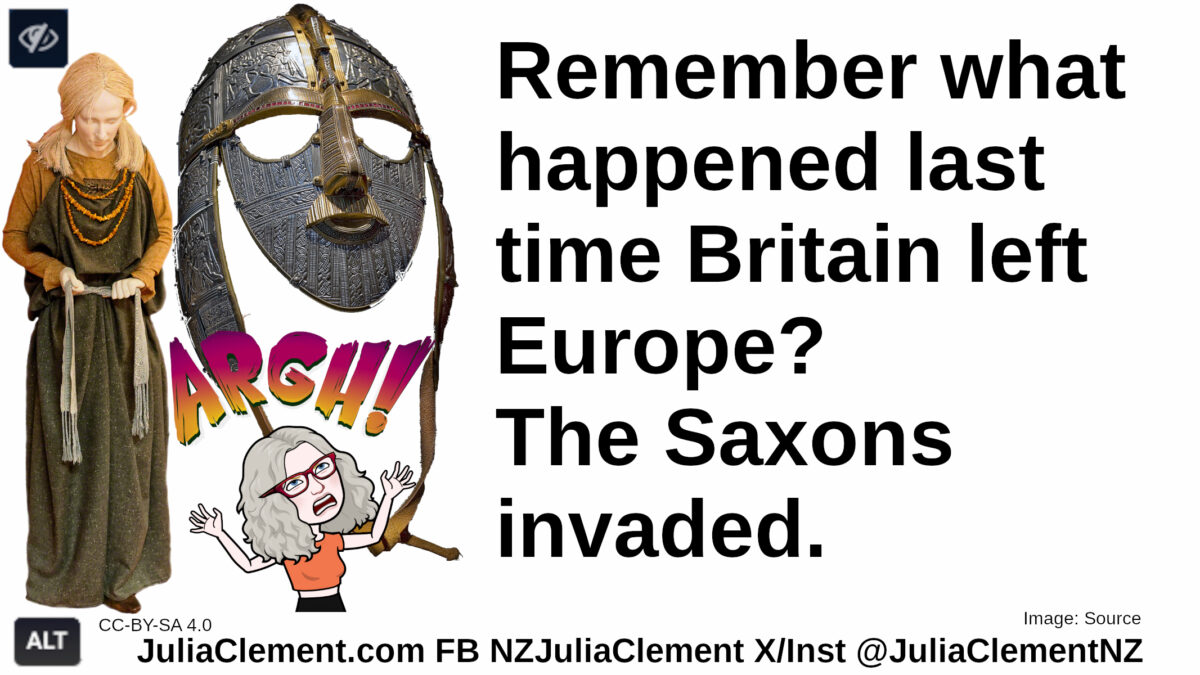 A woman in a recreated Anglo-Saxon dress, the Sutton-hoo helmet, Julia throws her hands up in exasperation & says “Argh”. Text: Remember what happened last time Britain left Europe? The Saxons invaded.