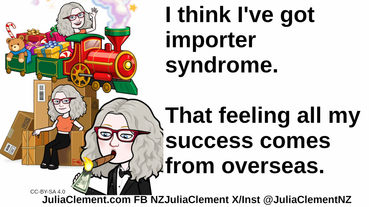 Julia drives a train full of gifts. Julia sits on a pile of cardboard boxes. Julia, in a tuxedo uses a burning bank note to light a cigar. Text: I think I've got importer syndrome. That feeling all my success comes from overseas.