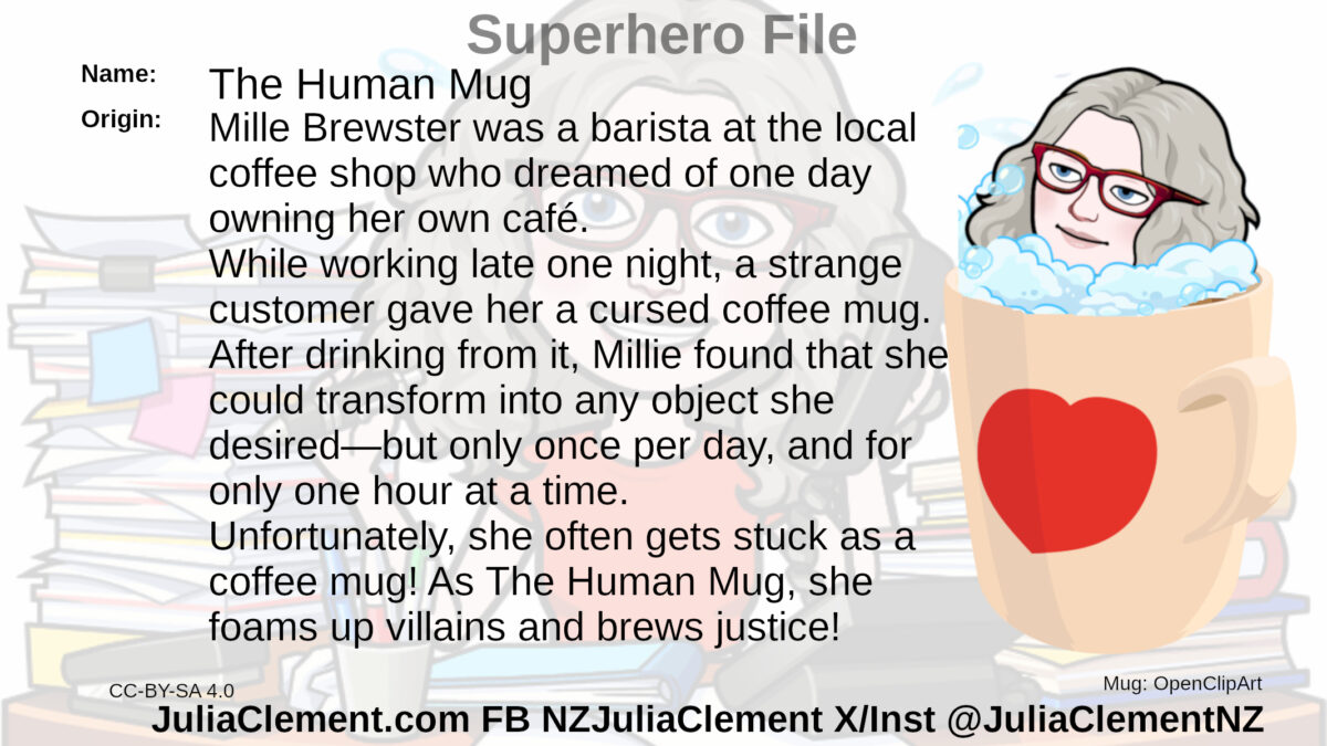 A giant mug of coffee with a human head appearing out of the crema, Text: Super Hero File Name: The Human Mug Origin: Mille Brewster was a barista at the local coffee shop who dreamed of one day owning her own café. While working late one night, a strange customer gave her a cursed coffee mug. After drinking from it, Millie found that she could transform into any object she desired—but only once per day, and for only one hour at a time. Unfortunately, she often gets stuck as a coffee mug! As The Human Mug, she foams up villains and brews justice! Powers: Can turn into any object, but she's always stuck as a coffee mug because she can't remember how to change back. Weaknesses: Often mistaken for a coffee cup and accidentally sipped from. Foes: Mugwrecker