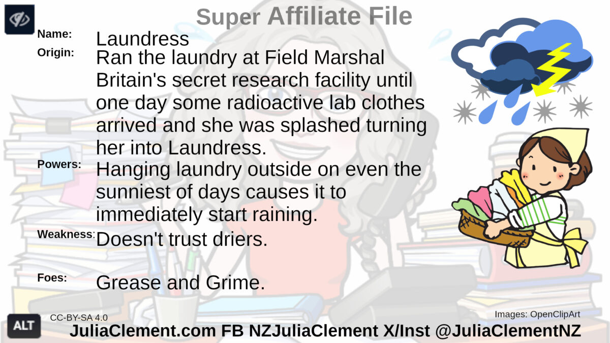 A woman with a headscarf is carrying a basket of folded laundry. Above her head a thunderstorm drops rain and hail one her. Text: Super Associate File Name: Laundress Origin: Ran the laundry at Field Marshal Britain's secret research facility until one day some radioactive lab clothes arrived and she was splashed turning her into Laundress. Powers: Hanging laundry outside on even the sunniest of days causes it to immediately start raining. Weaknesses: Doesn't trust driers. Foes: Grease and Grime.