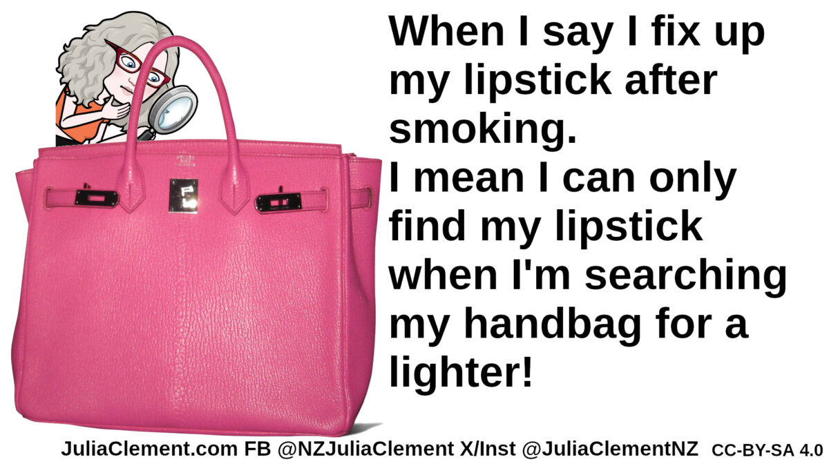 Julia holds a spyglass and examines a handbag. Text: When I say I fix up my lipstick after smoking. I mean I can only find my lipstick when I’m searching my handbag for a lighter!