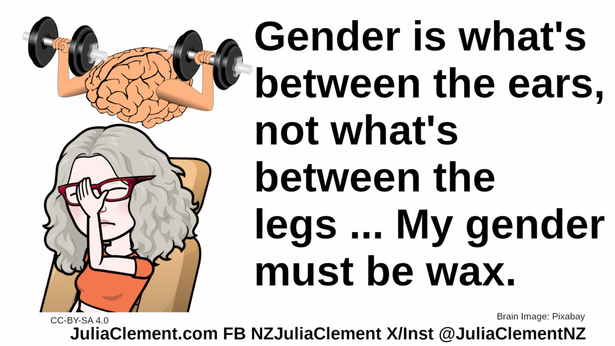 A brain with muscular arms lifts weights. Julia sits in a chair while facepalming. Text: Gender is what's between the ears, not what's between the legs ... My gender must be wax.