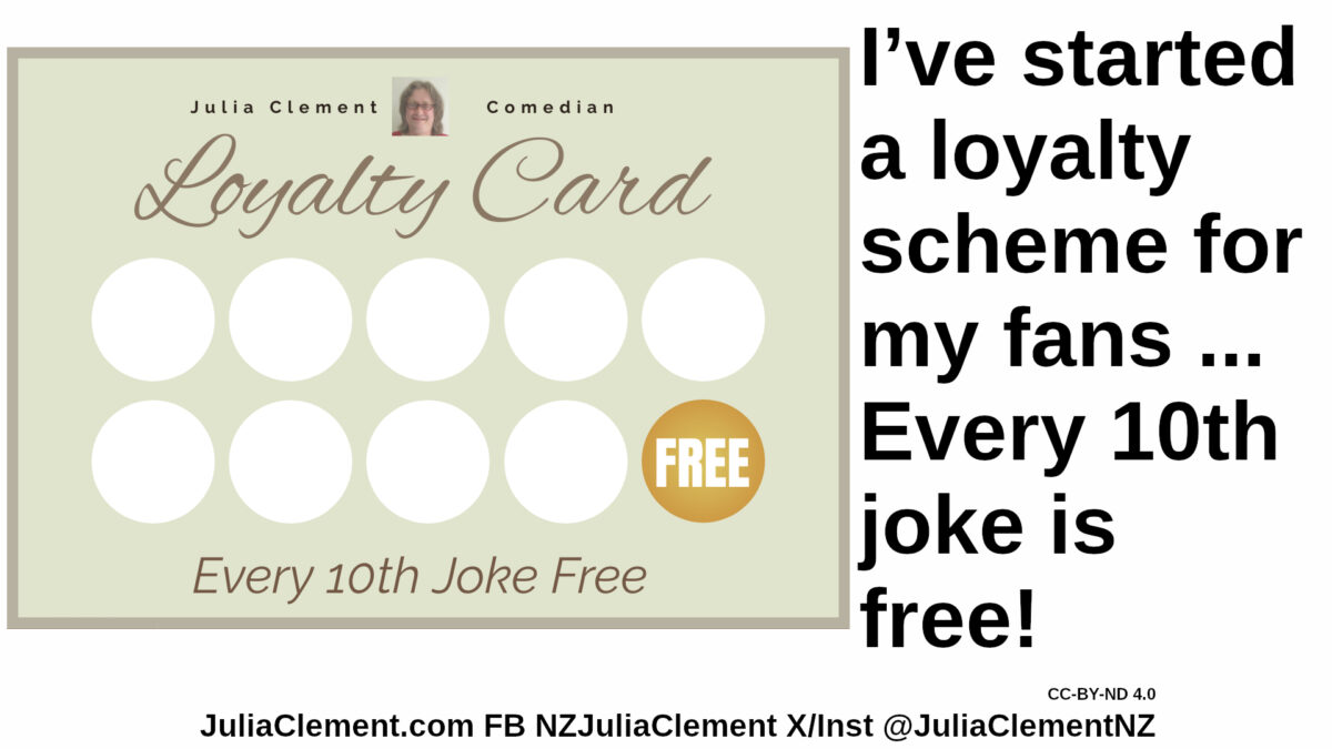 A loyalty card with the text "Julia Clement Comedian Loyalty Card Every 10th Joke Free." Text: I’ve started a loyalty scheme for my fans ... Every 10th joke is free!