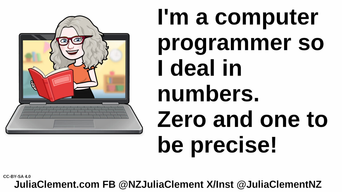 Julia emerges from a laptop screen holding an open book Text: I'm a computer programmer so I deal in numbers. Zero and one to be precise!