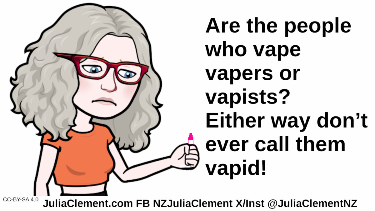 Julia concentrates on the vape in her hand. Text: Are the people who vape vapers or vapists? Either way don’t ever call them vapid!