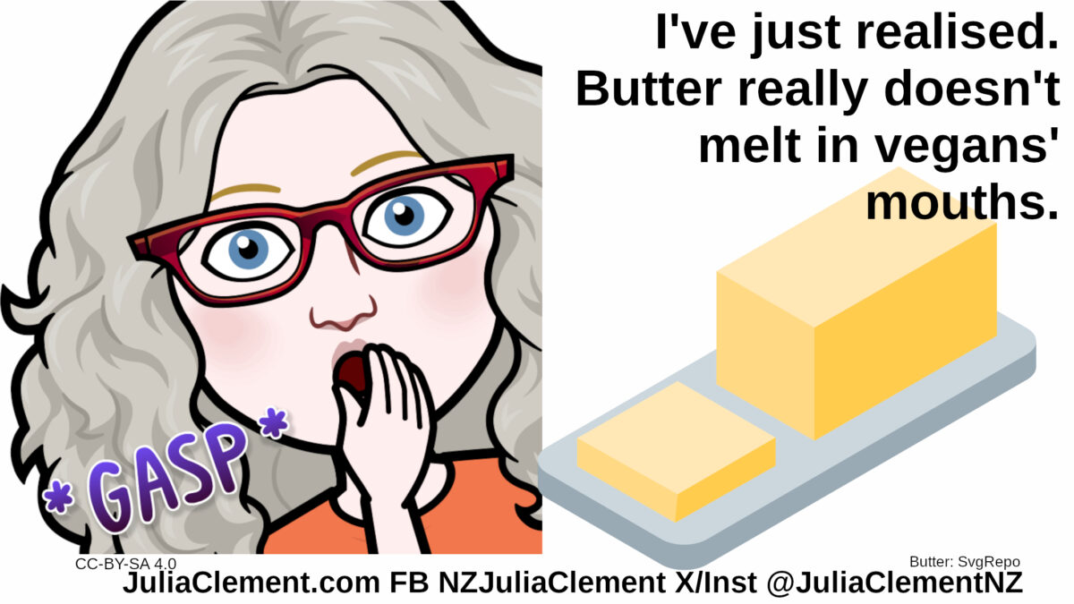 Julia gasps. A dish of butter. Text: I've just realised. Butter really doesn't melt in vegans' mouths.