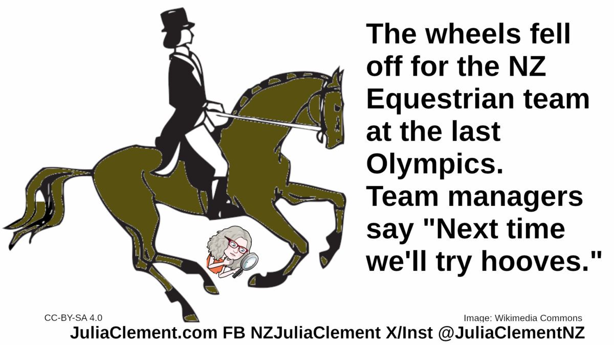 A man in 19th century formal attire rides a brown horse. Julia examines the horse’s hooves, Text: The wheels fell off for the NZ Equestrian team at the last Olympics. Team managers say "Next time we'll try hooves."