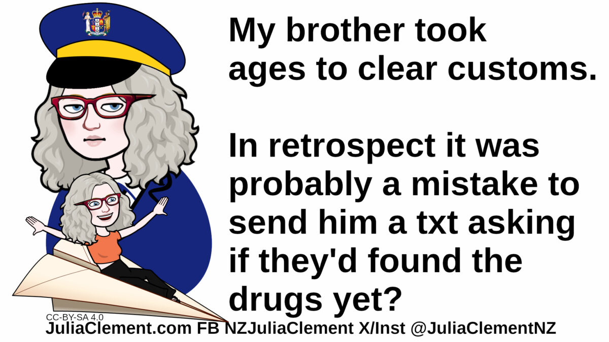 Julia in a uniform stands behind a smaller version of herself on a giant paper dart. Text: My brother took ages to clear customs. In retrospect it was probably a mistake to send him a txt asking if they'd found the drugs yet?