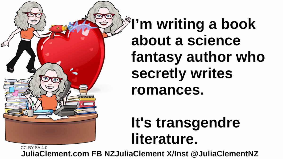Julia sits at a busy desk. Behind her a second copy of her is shooting a ray gun, behind her is a third copy holding up a heart. Text: I’m writing a book about a science fantasy author who secretly writes romances. It's transgendre literature.