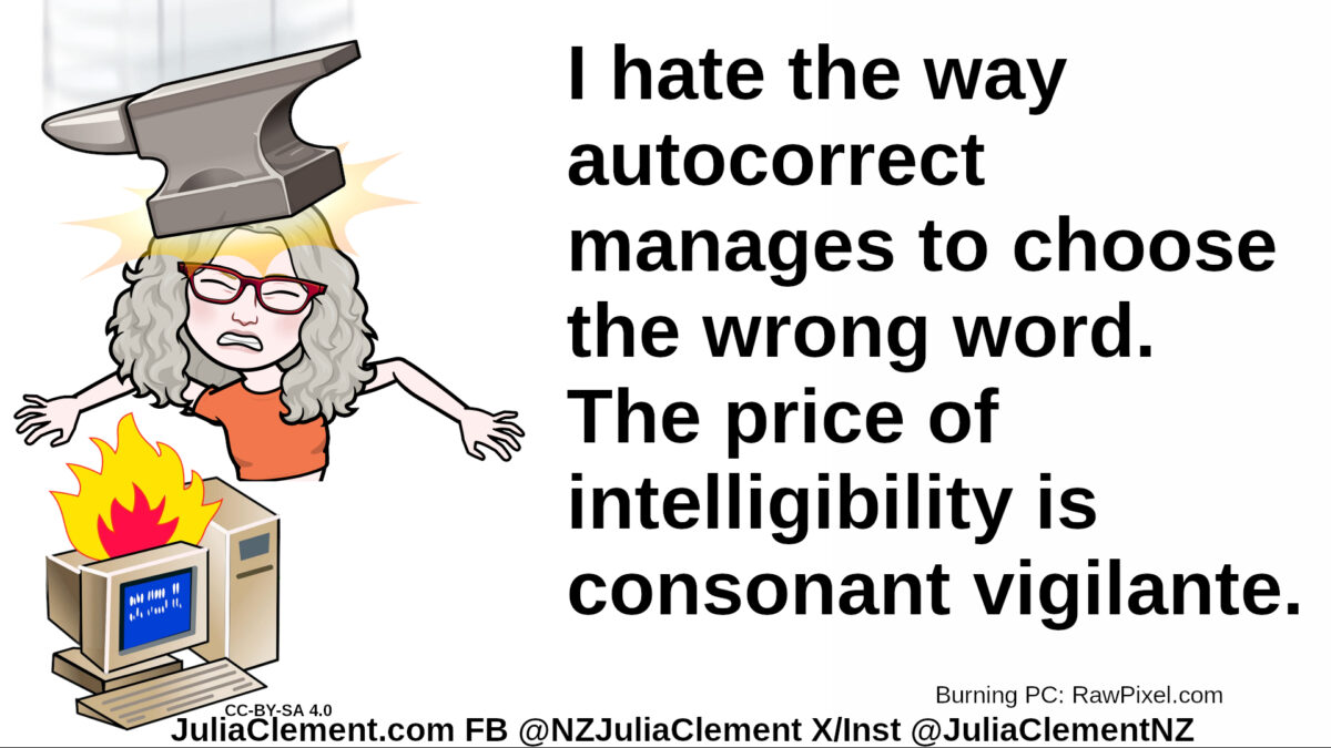 Julia is standing behind a burning computer. An anvil is hitting her on the head. Text: I hate the way autocorrect manages to choose the wrong word. The price of intelligibility is consonant vigilante.