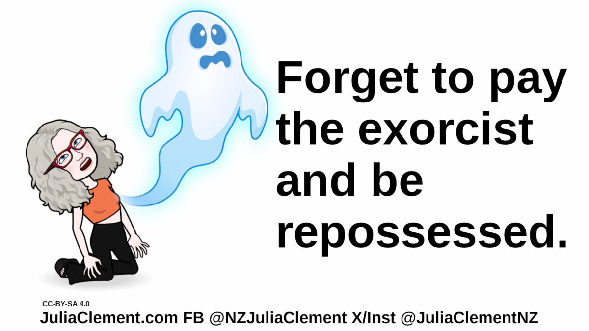 Julia has collapsed to her knees, an unhappy ghost floats out from her chest. Text: Forget to pay the exorcist and be repossessed.