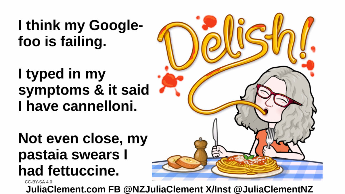 Julia is eating fettuccine, above her head it is warped into the word "Delish" Text: I think my Google-foo is failing. I typed in my symptoms & it said I have cannelloni. Not even close, my pastaia swears I had fettuccine.