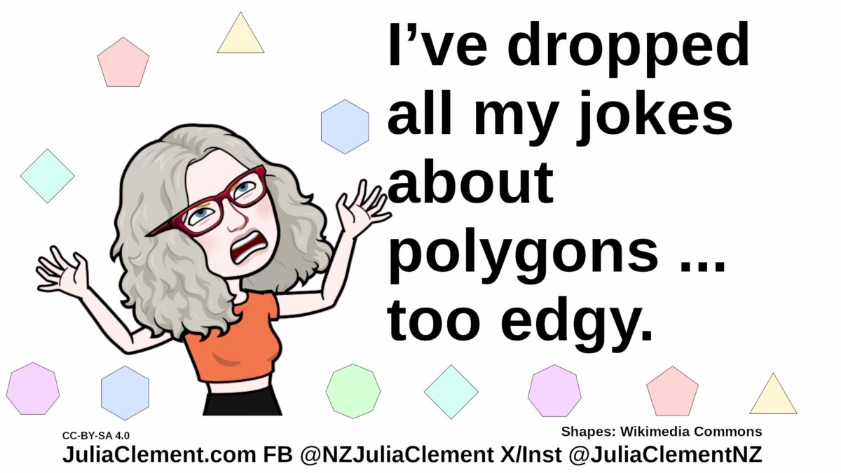 Julia with a frustrated expression is juggling polygons, more lie at the bottom . Text: I’ve dropped all my jokes about polygons ... too edgy.