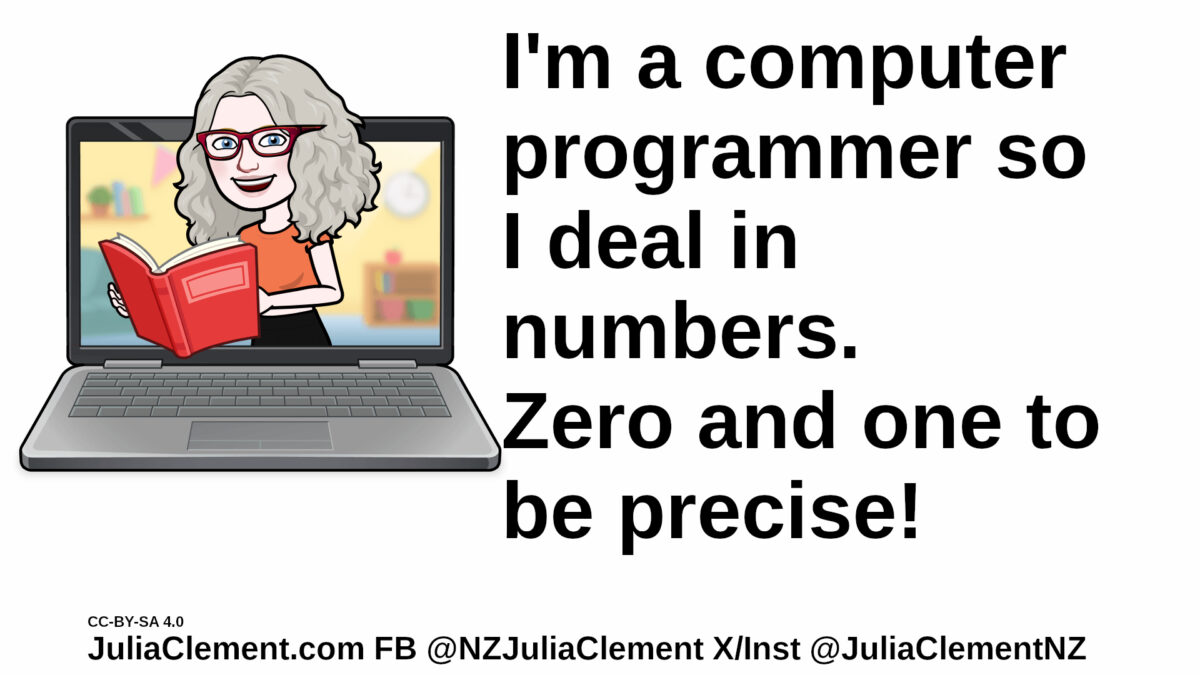 Julia emerges from a laptop screen holding an open book Text: I'm a computer programmer so I deal in numbers. Zero and one to be precise!