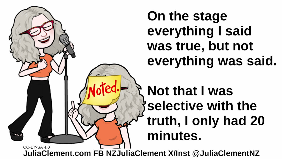 A blissful Julia speaks into a microphone. A second picture of Julia has a giant post-it note reading “Noted.” on her face. Text: On the stage everything I said was true, but not everything was said. Not that I was selective with the truth, I only had 20 minutes.