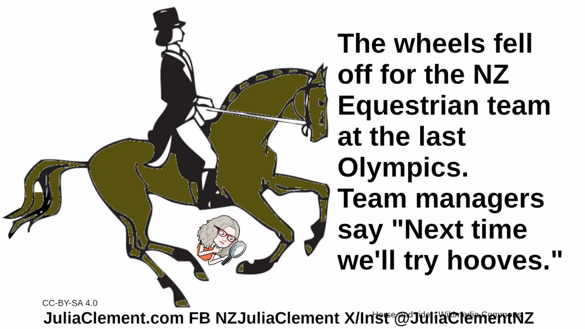 A man in 19th century formal attire rides a brown horse. Julia examines the horse’s hooves, Text: The wheels fell off for the NZ Equestrian team at the last Olympics. Team managers say "Next time we'll try hooves."