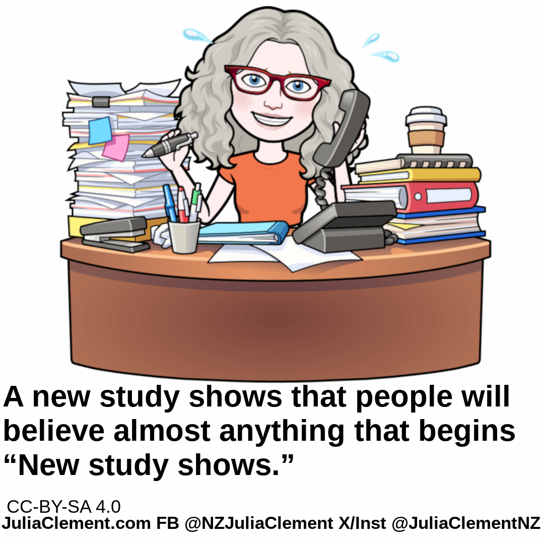Julia sits at a desk piled high with manuals and reports. She holds a phone in one hand and a pen in the other. Text: A new study shows that people will believe almost anything that begins “New study shows.”