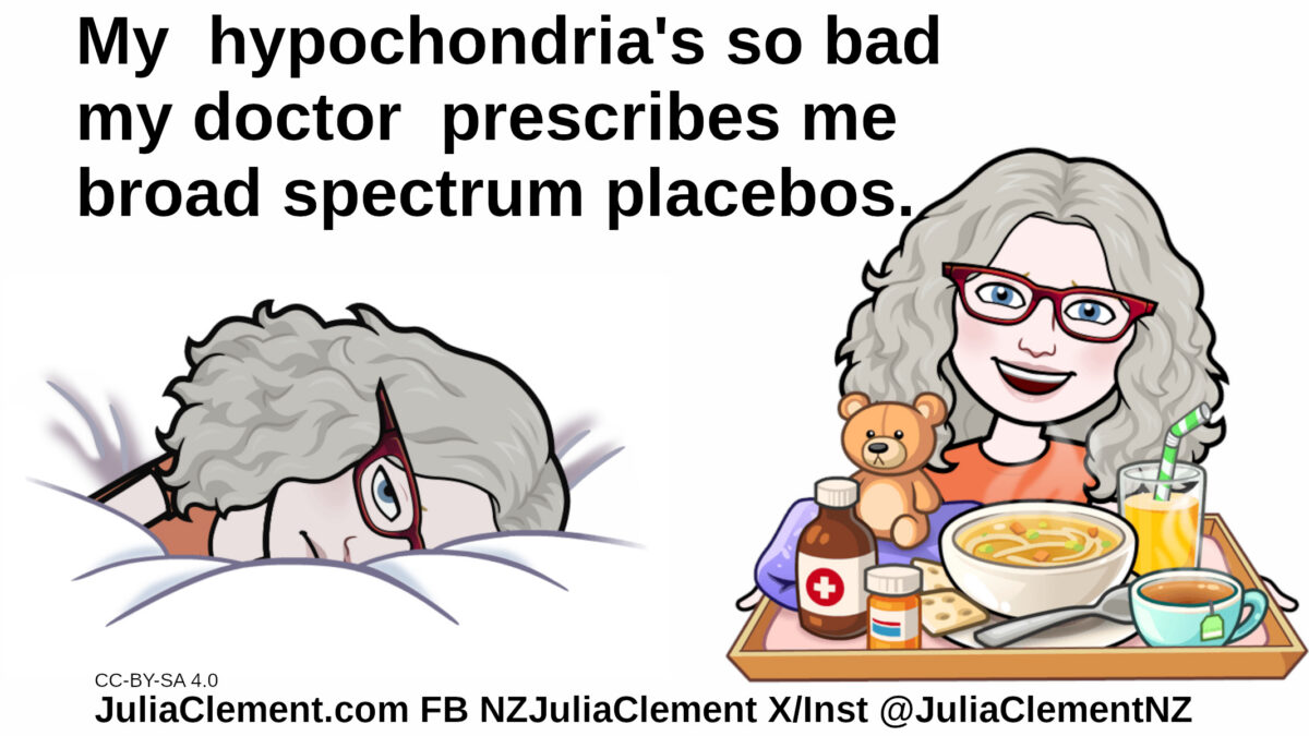 To the left, Julia is tucked up in bed feeling sick. To the right she is sitting up smiling with a tray of medicine and feel good foods. Text: My hypochondria's so bad my doctor prescribes me broad spectrum placebos.
