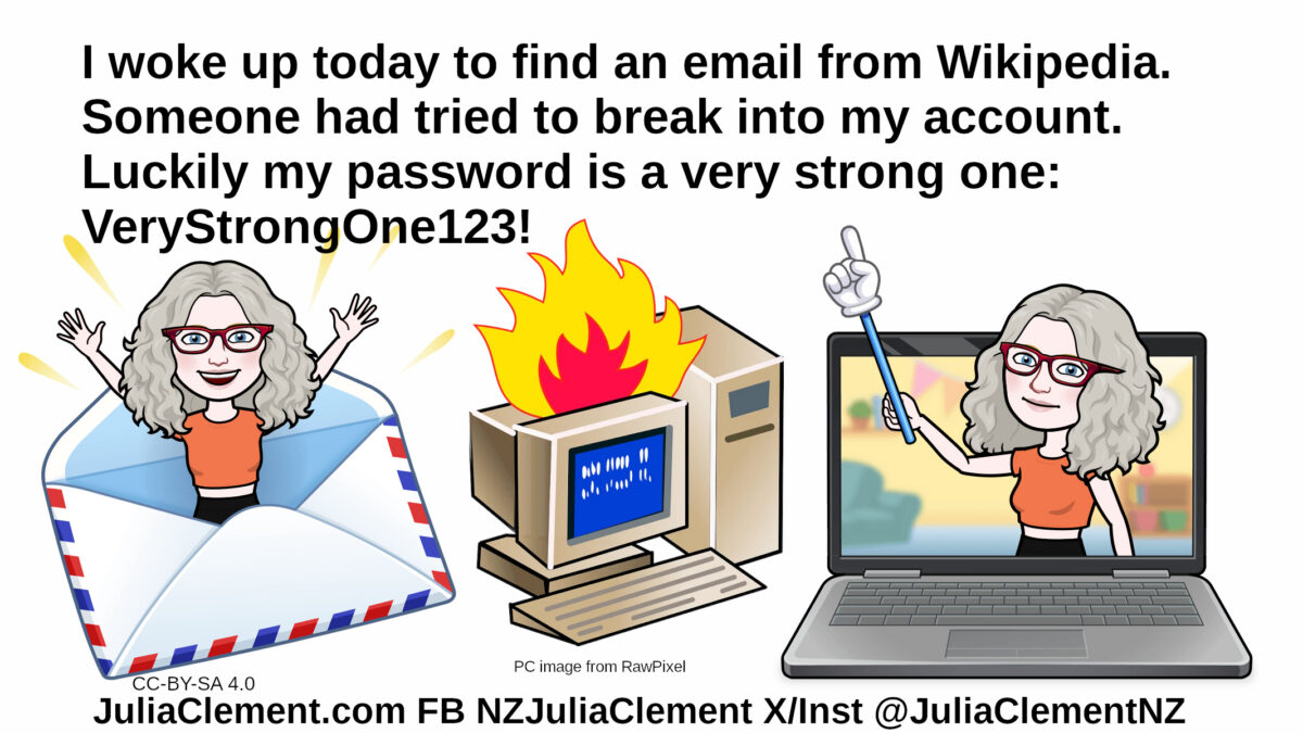 Julia bursts out of an envelope, a burning computer, and another picture of Julia leans out of a laptop screen holding a hand on a stick that points at the sky. Text: I woke up today to find an email from Wikipedia. Someone had tried to break into my account. Luckily my password is a very strong one: VeryStrongOne123!