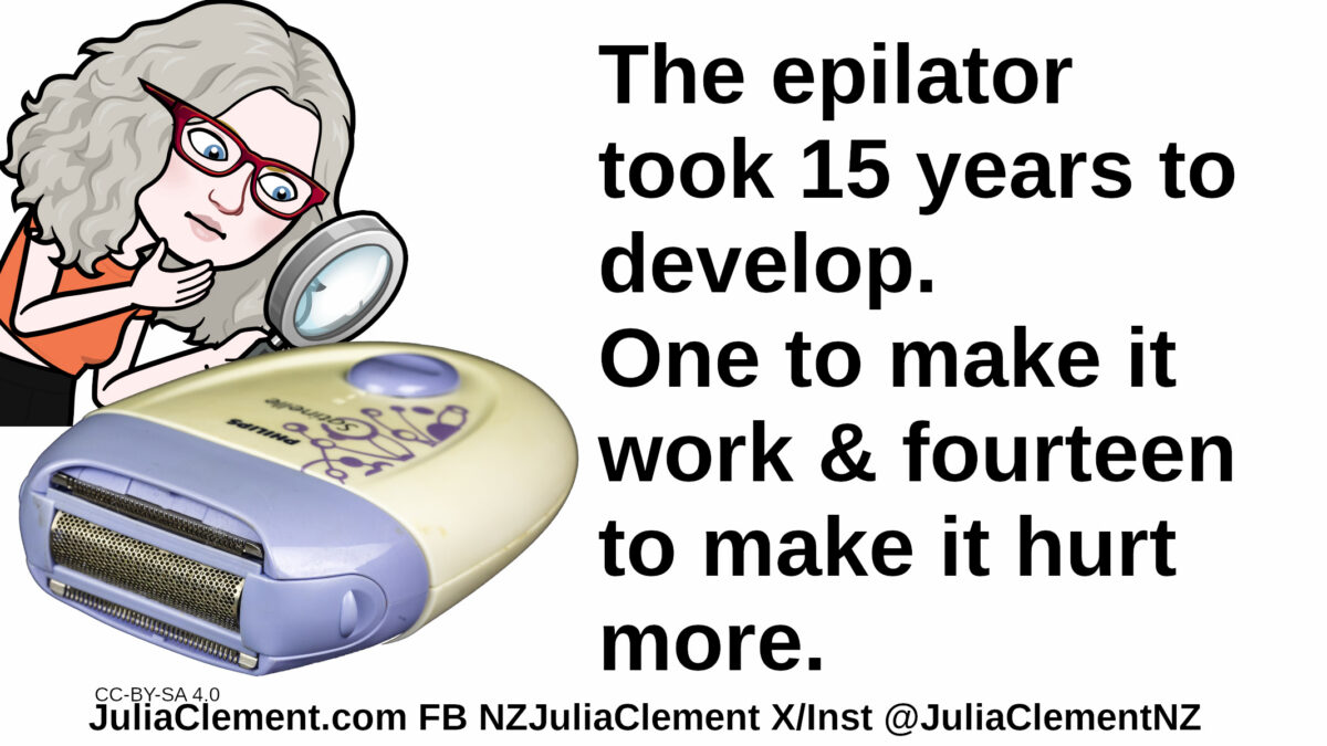 Julia is examining an epilator. Text: The epilator took 15 years to develop. One to make it work & fourteen to make it hurt more.