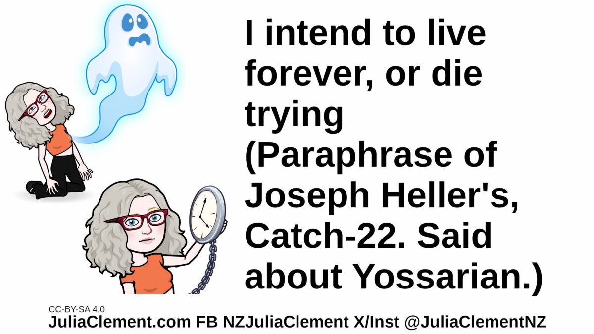 Julia on her knees has a ghost coming out of her. Another picture of Julia is holding up a small clock. Text: I intend to live forever, or die trying (Paraphrase of Joseph Heller's, Catch-22. Said about Yossarian.)