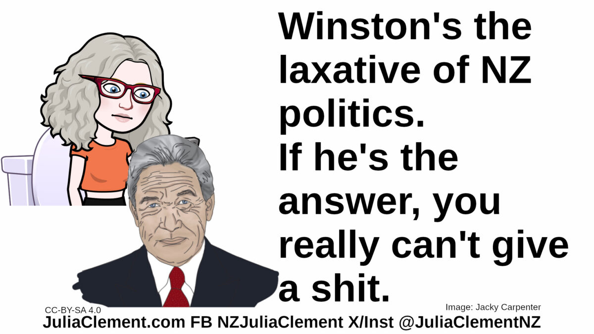 Julia sitting on a WC looks down on a caricature of Winston Peters. Text: Winston's the laxative of NZ politics. If he's the answer, you really can't give a shit.