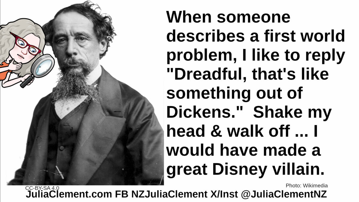 Julia examines a photograph of Charles Dickens. Text: When someone describes a first world problem, I like to reply "Dreadful, that's like something out of Dickens" shake my head & walk off ... I would have made a great Disney villain.