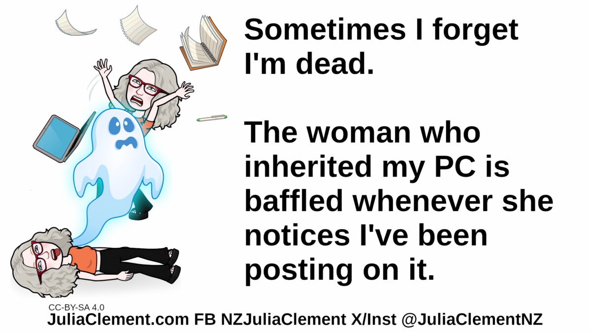 Julia lies on the floor, dead, a ghost rises from her, a second picture of her throws her laptop and papers in the air in horror. Text: Sometimes I forget I'm dead. The woman who inherited my PC is baffled whenever she notices I've been posting on it.