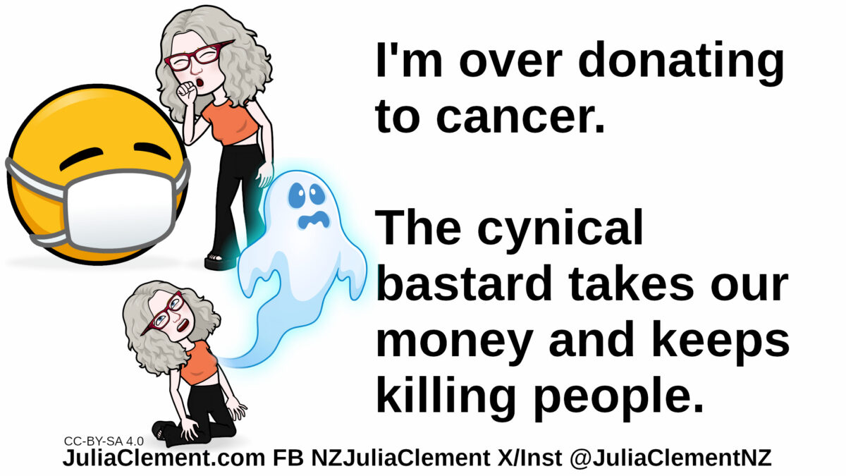 A standing Julia coughs at an emoji wearing a mask. Julia on her knees with her spirit leaving her body. Text: I'm over donating to cancer. The cynical bastard takes our money and keeps killing people.