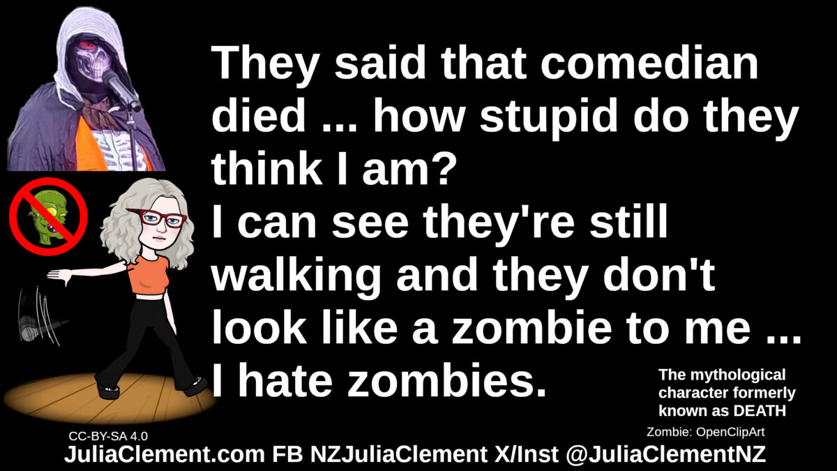 DEATH looks on. Beneath him Julia does a mic drop. Behind her a zombie head has a "No" symbol superimposed. Text: DEATH "They said that comedian died ... how stupid do they think I am? I can see they're still walking and they don't look like a zombie to me ... I hate zombies." [followed by 2 minute rant about zombies]